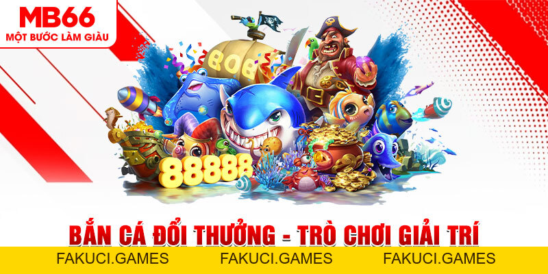 Bắn Cá Đổi Thưởng - Trò Chơi Giải Trí Thịnh Hành Tại MB66 - FAKUCI.GAMES