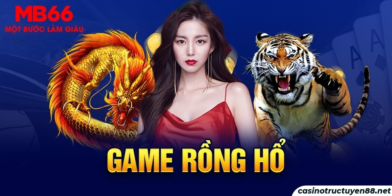 Rồng Hổ MB66 - Kiếm Tiền Cực Dễ Dành Cho Anh Em Tân Thủ - FAKUCI.GAMES
