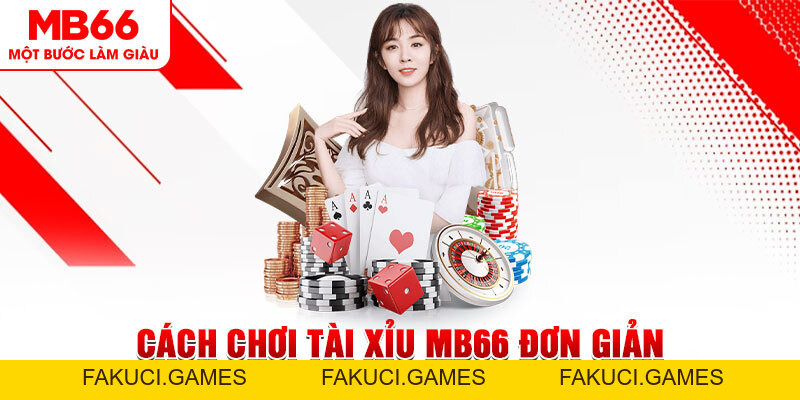 Cách Chơi Tài Xỉu MB66 Đơn Giản - Đảm Bảo Chơi Là Thắng - FAKUCI.GAMES