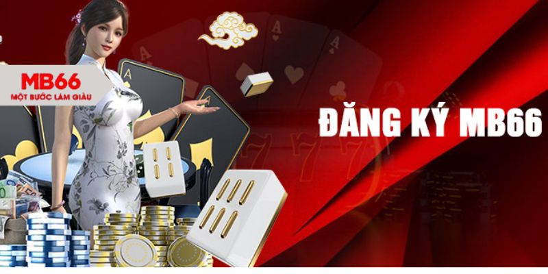 Đăng Ký MB66 - Quy Trình Cơ Bản Người Chơi Cần Phải Nắm - FAKUCI.GAMES
