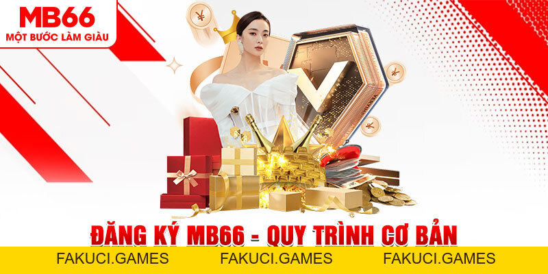 Đăng Ký MB66 - Quy Trình Cơ Bản Người Chơi Cần Phải Nắm - FAKUCI.GAMES