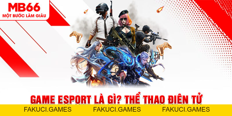 Game Esport Là Gì? Trò Chơi Cá Cược Điện Tử Hấp Dẫn 2026 - FAKUCI.GAMES