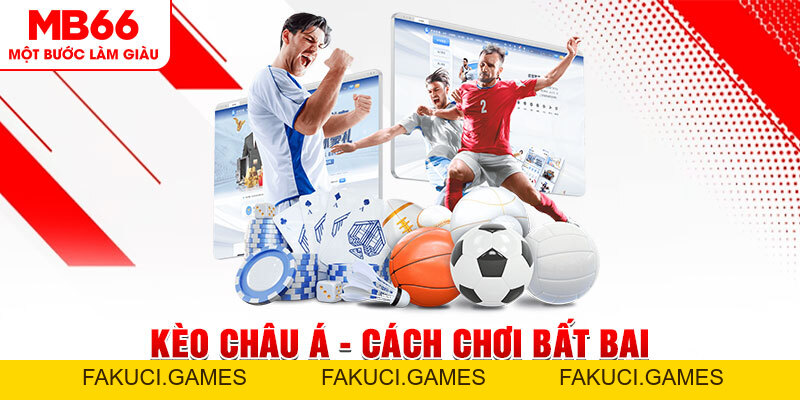 Kèo Châu Á - Cách Chơi Bất Bại Dành Cho Mọi Cược Thủ - FAKUCI.GAMES