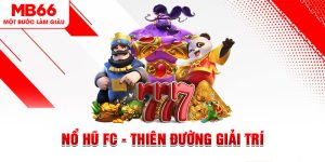 Nổ Hũ - Chuyên Mục Đang Được Săn Đón Tại Nhà Cái MB66 - FAKUCI.GAMES