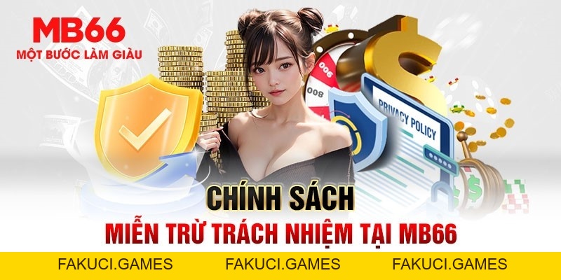 Miễn Trừ Trách Nhiệm MB66 - Cập Nhật Chính Sách Đầy Đủ - FAKUCI.GAMES