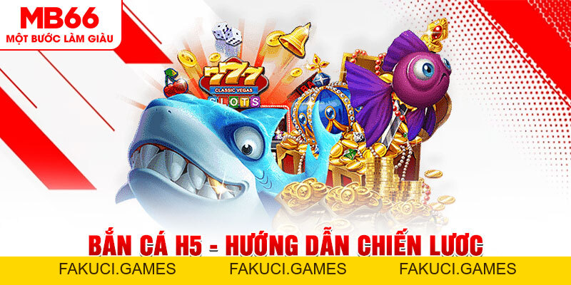 Bắn Cá H5 - Hướng Dẫn Chiến Lược Và Cách Chơi Hiệu Quả - FAKUCI.GAMES