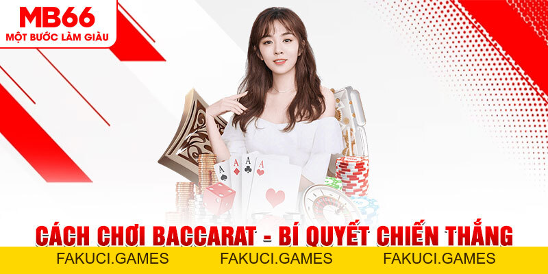 Cách Chơi Baccarat - Bí Quyết Nhận Lấy Chiến Thắng Cao - FAKUCI.GAMES