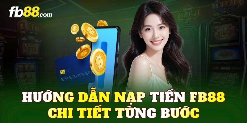 Nạp Tiền FB88 Nhanh Gọn, Giao Dịch An Toàn Mỗi Ngày - FAKUCI.GAMES